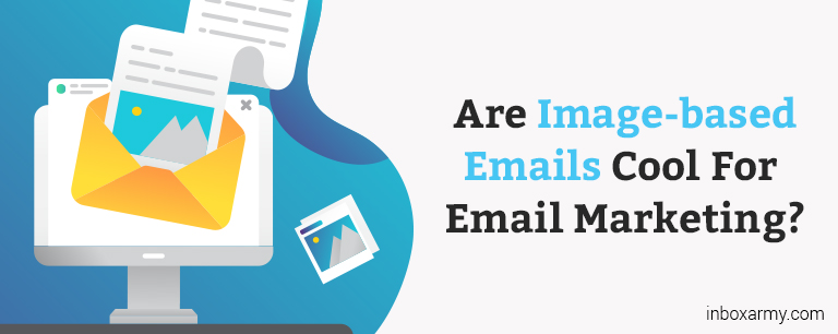 Are Image-based Emails Cool For Email Marketing?